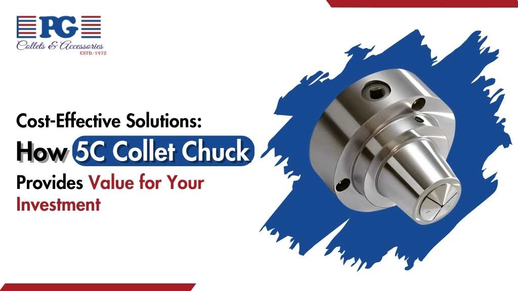 Cost-Effective Solutions: How 5C Collet Chuck Provides Value for Your Investment