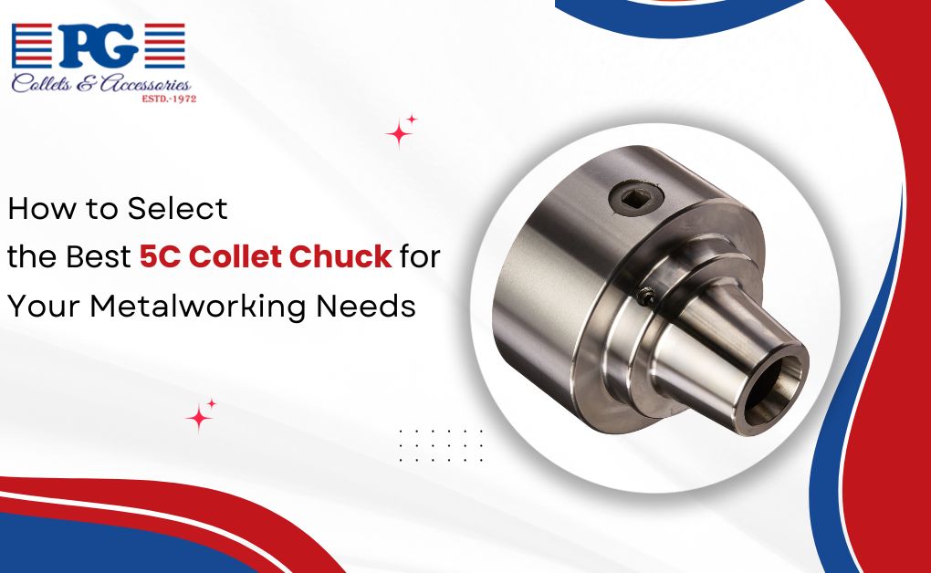 How to Select the Best 5C Collet Chuck for Your Metalworking Needs